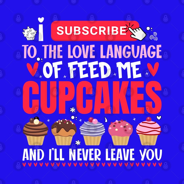 I subscribe to the love language of feed me cupcakes - a cupcake lover design by FoxyDesigns95