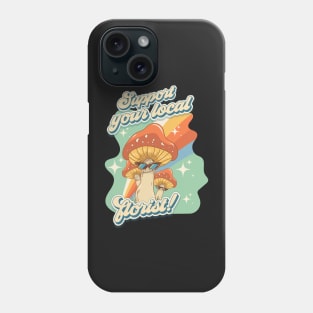 Groovy funny mushrooms psychedelic sarcastic quote Support your local florist Phone Case