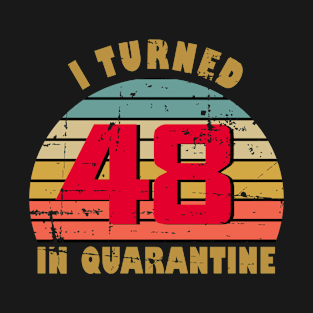 48th Birthday Gift For Him and Her I Turned 48 In Quarantine T-Shirt