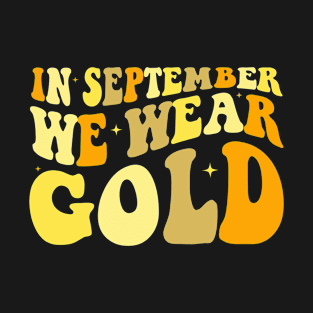 In September We Wear Gold Childhood Cancer Awareness Men Women Kids T-Shirt