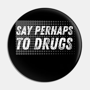 Say Perhaps to Drugs Pin