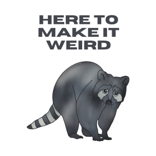 Here To Make It Weird Raccoon T-Shirt