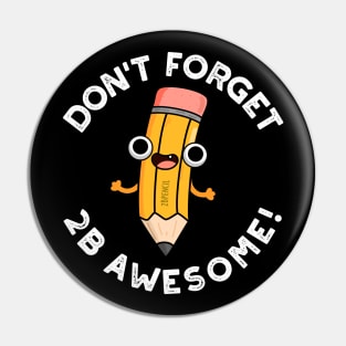 Don't Forget 2B Awesome Cute Pencil Pun Pin