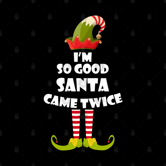 I'm so Good Santa Came Twice Elf Christmas by medrik