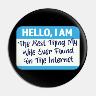 I'm The Best Thing My Wife Ever Found On The Internet Pin