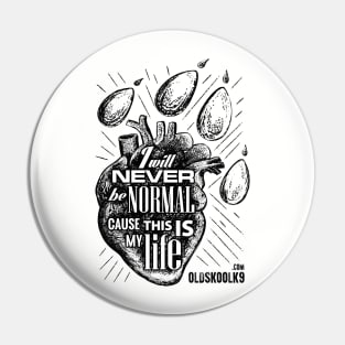 I will never be normal, cause this is my life Pin