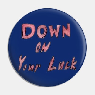 Down On Your Luck Pin