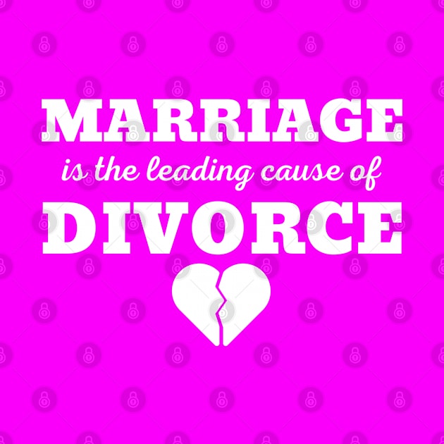 MARRIAGE IS THE LEADING CAUSE OF DIVORCE by ZhacoyDesignz