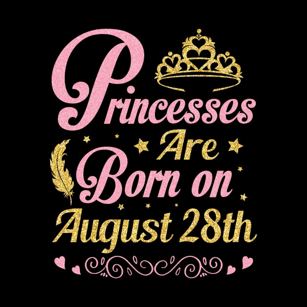Princesses Are Born On August 28th Happy Birthday To Me Nana Mommy Aunt Sister Wife Niece Daughter by joandraelliot