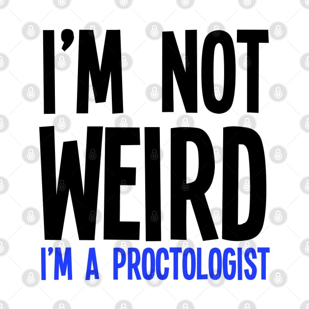 I'm Not Weird I'm A Proctologist by jverdi28