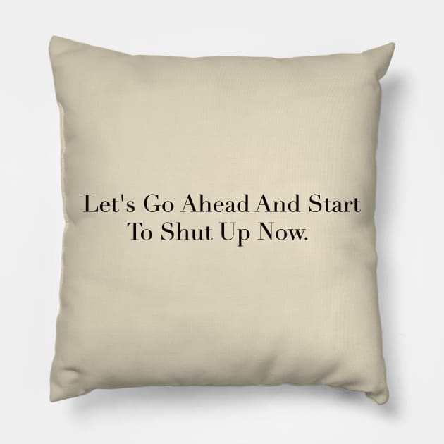 Lets go ahead and start to shut up now Pillow by SharkPants