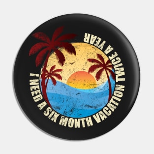 I Need Six Month Vacation Twice A Year Pin