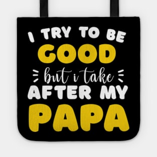 I Try To Be Good But I Take After My Papa Shirt Kids Tote