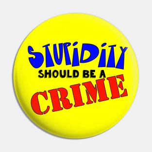 Stupidity Should Be A Crime Pin