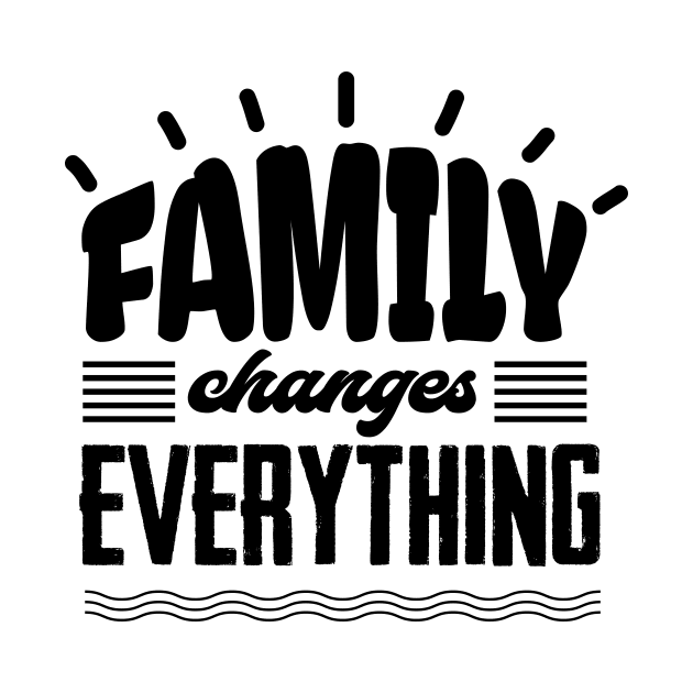 'Family Changes Everything' Family Love Shirt by ourwackyhome