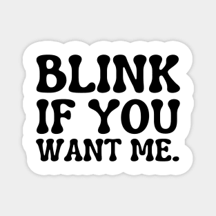 blink if you want me Magnet