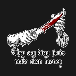 Dirty hands make clean money T-Shirt