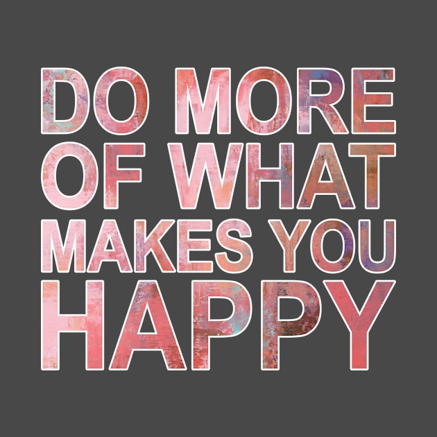 do more of what makes you happy by Michangi