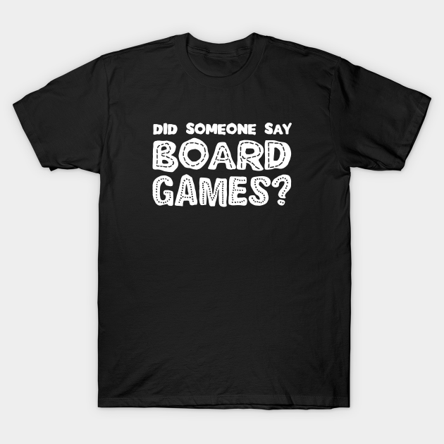 Did Someone Say Board Games? Board Game Addict - Board Games - T-Shirt ...