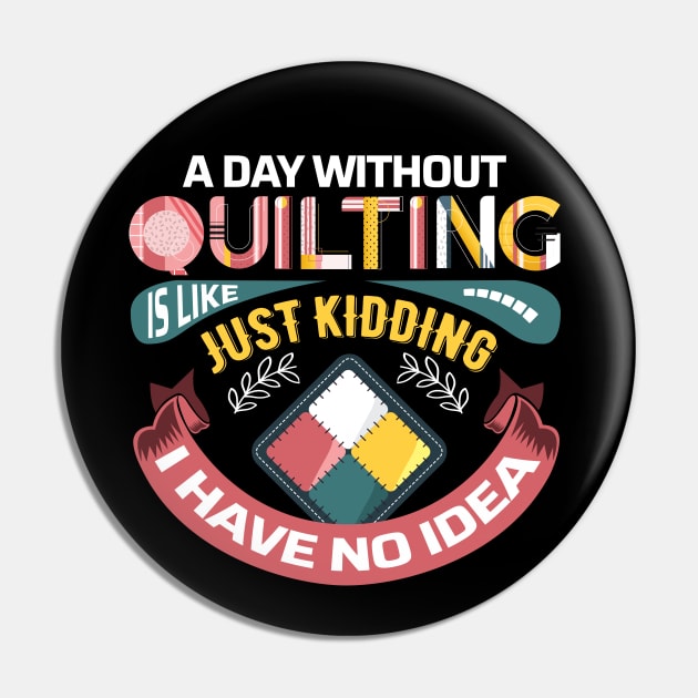 A Day Without Quilting is Like... Just Kidding I Have No Idea Pin by zeeshirtsandprints