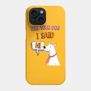 Tell Your Dog I Said Hi Phone Case