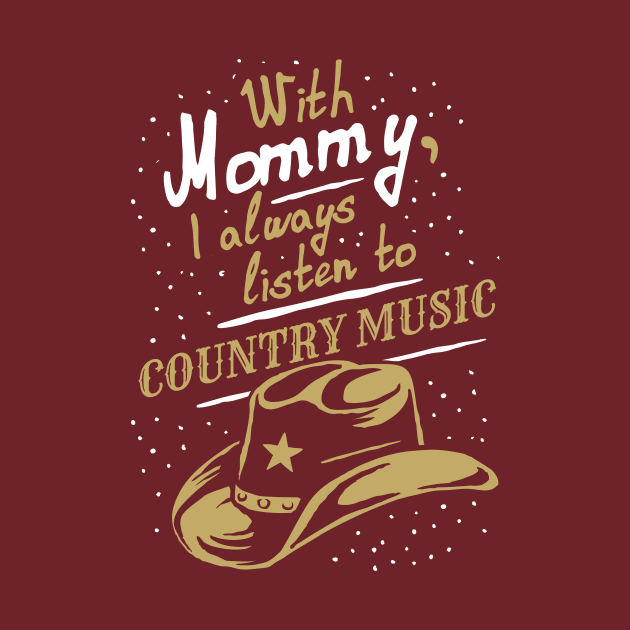 With Mommy, I always listen to Country music, funny phrase by emmjott