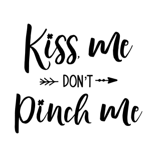 Kiss me Don't Pinch Me T-Shirt