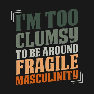 I'm Too Clumsy To Be Around Fragile Masculinity Funny Sarcastic Gift Idea colored Vintage T-Shirt