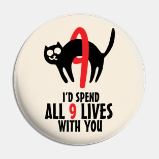 I'd Spend All 9 Lives With You Pin