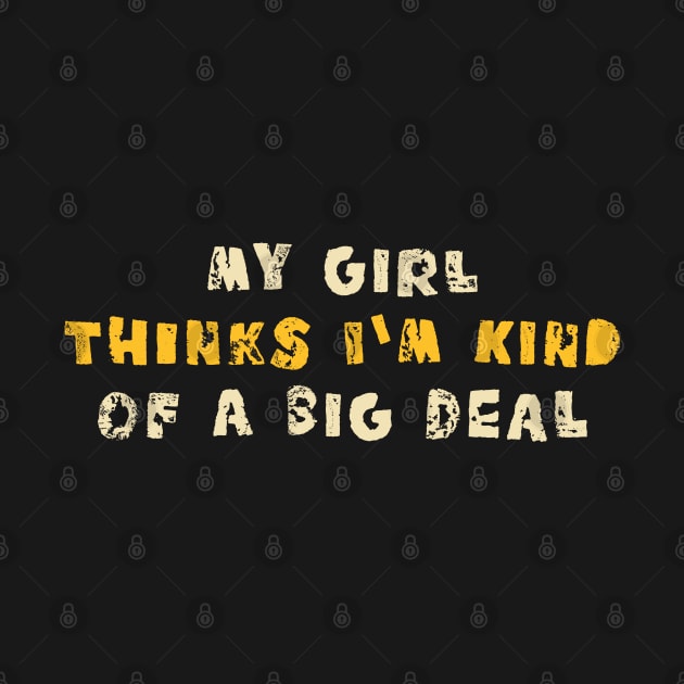 My Girl Thinks I'm Kind Of a Big Deal by lordy