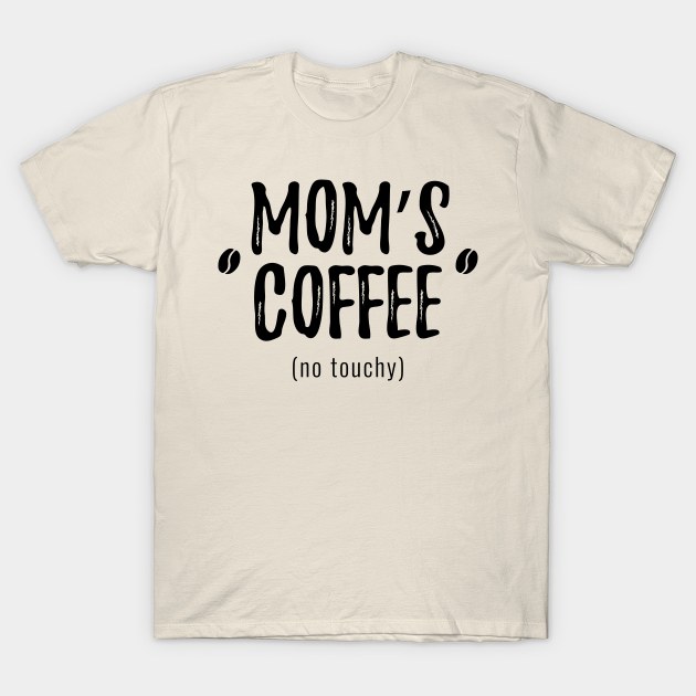 Discover Mom's Coffee, No Touchy - Moms Coffee No Touchy - T-Shirt