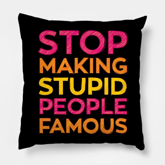 Stop Making Stupid People Famous Funny Pillow by polliadesign