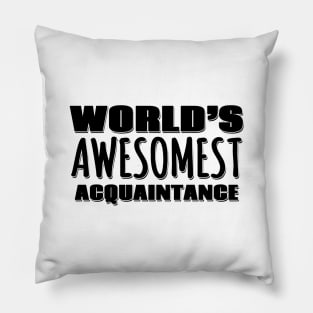 World's Awesomest Acquantaince Pillow