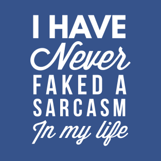 Never faked a Sarcasm T-Shirt