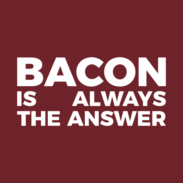 Bacon is always the answer funny food quote tee shirt by RedYolk