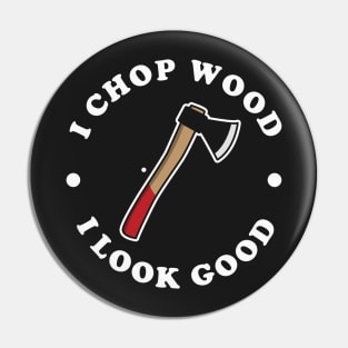 I Chop Wood And I Look Good Pin