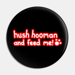 Feed Me Hooman! Pin