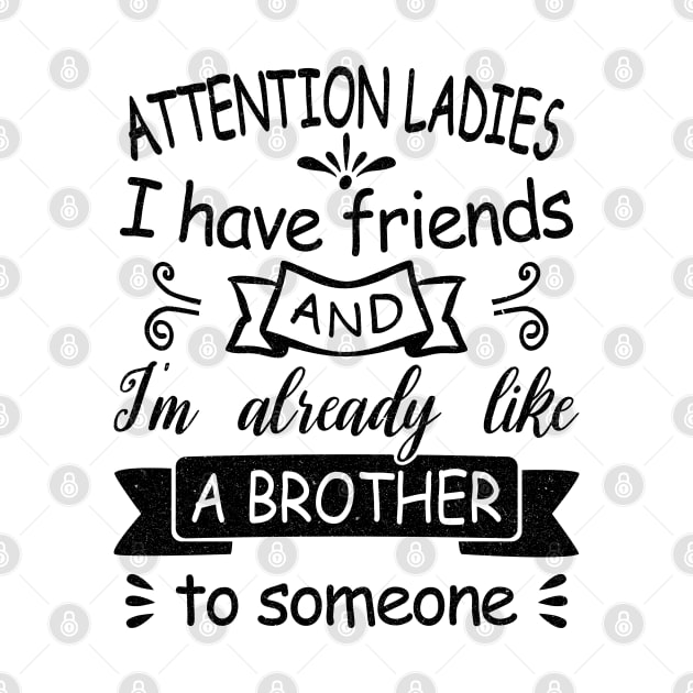 Attention Ladies, I have friends and I'm already like a brother to someone. by Blended Designs