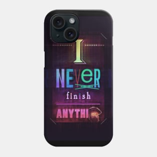 I Never Finish Anythi-- Phone Case