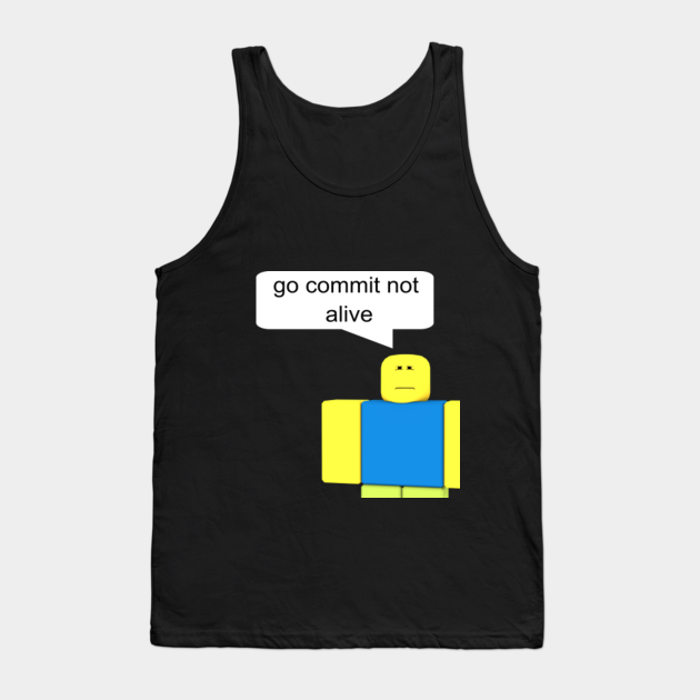 Go Commit Not Alive T Shirt Roblox Tank Top Teepublic - roblox go commit not alive