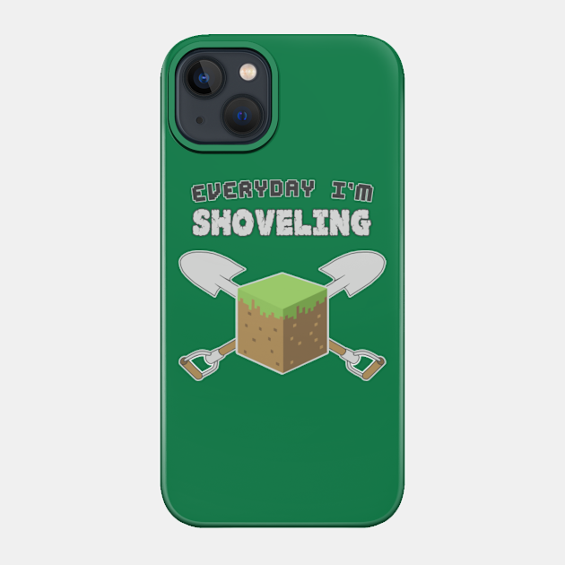 Everyday I'm Shoveling - Minecraft - Phone Case