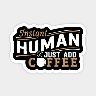 Instant Human Just Add Coffee Magnet