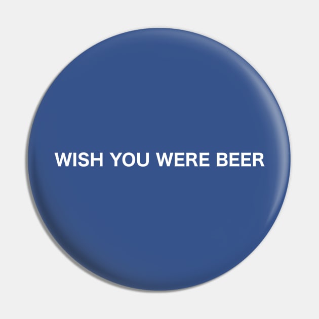 Wish you were beer Pin by LowEffortStuff