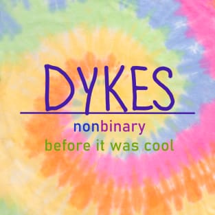 Dykes: nonbinary before it was cool T-Shirt