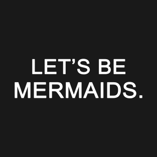 Let's Be Mermaid T-Shirt