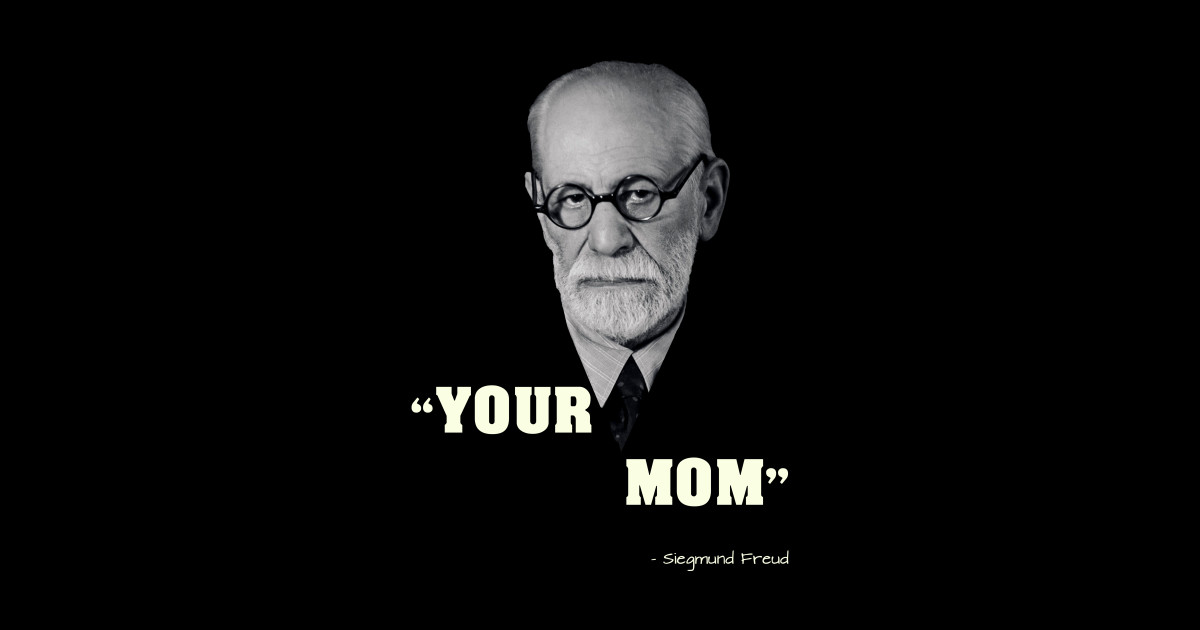 Siegmund Freud Inventor of your mother jokes - Siegmund Freud Your ...