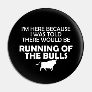 Running of the bulls - I was here because I was told there would be Pin