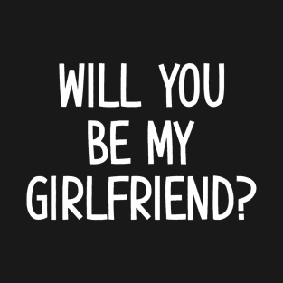 Will You Be My Girlfriend Funny Jokes Sarcastic Sayings T-Shirt