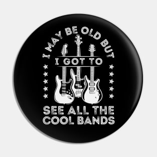 I May Be Old But I Got To See All The Cool Bands Pin