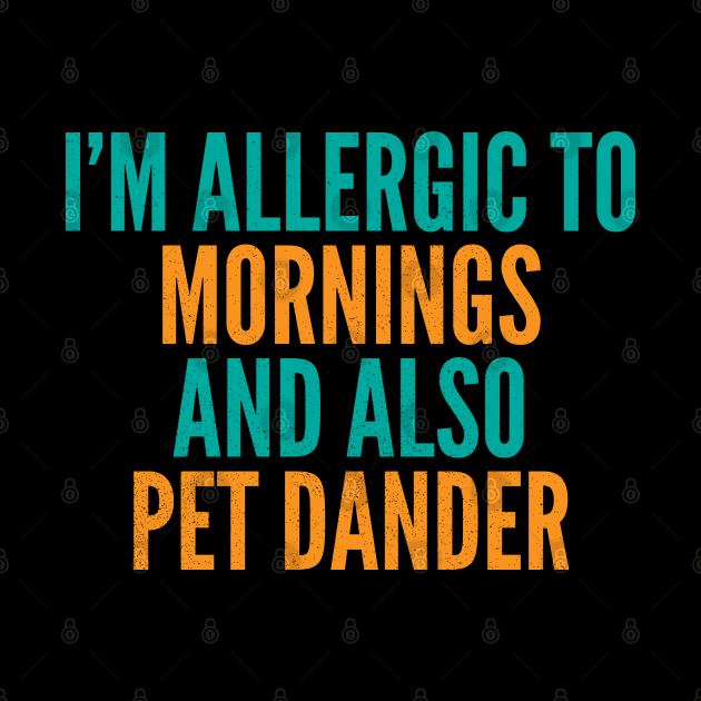 I'm Allergic To Mornings and Also Pet Dander by Commykaze